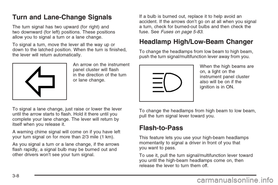 CHEVROLET MALIBU 2005 5.G Owners Manual Turn and Lane-Change Signals
The turn signal has two upward (for right) and
two downward (for left) positions. These positions
allow you to signal a turn or a lane change.
To signal a turn, move the l