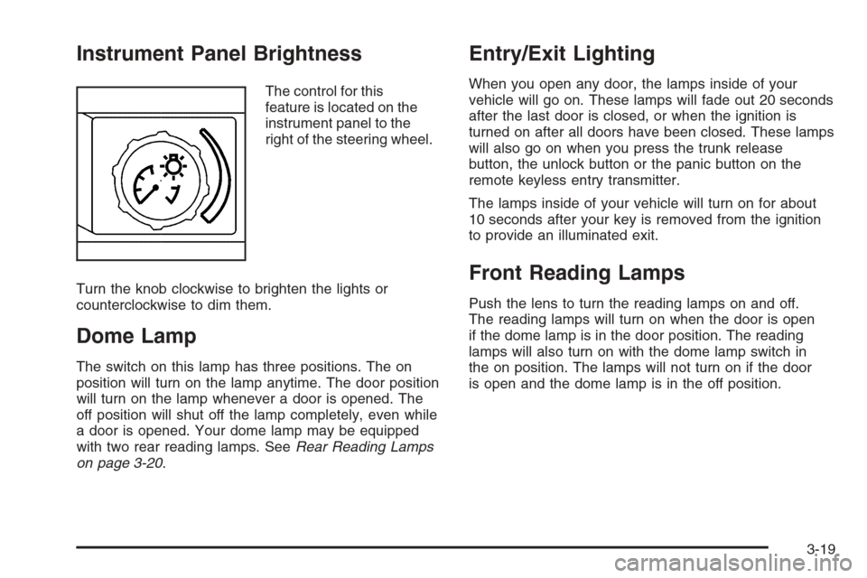 CHEVROLET MALIBU 2005 5.G Owners Manual Instrument Panel Brightness
The control for this
feature is located on the
instrument panel to the
right of the steering wheel.
Turn the knob clockwise to brighten the lights or
counterclockwise to di