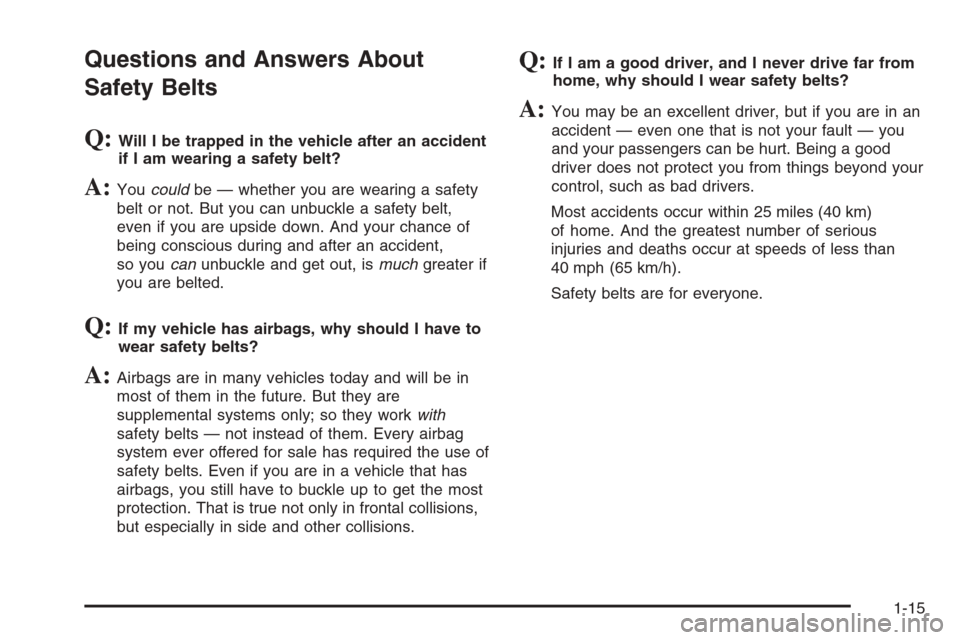 CHEVROLET MALIBU 2005 5.G Owners Manual Questions and Answers About
Safety Belts
Q:Will I be trapped in the vehicle after an accident
if I am wearing a safety belt?
A:Youcouldbe — whether you are wearing a safety
belt or not. But you can 