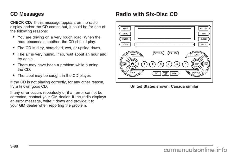 CHEVROLET MALIBU 2005 5.G Owners Manual CD Messages
CHECK CD:If this message appears on the radio
display and/or the CD comes out, it could be for one of
the following reasons:
You are driving on a very rough road. When the
road becomes sm