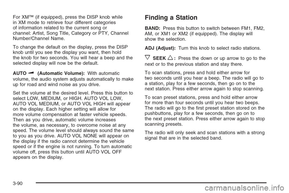 CHEVROLET MALIBU 2005 5.G Owners Manual For XM™ (if equipped), press the DISP knob while
in XM mode to retrieve four different categories
of information related to the current song or
channel: Artist, Song Title, Category or PTY, Channel
