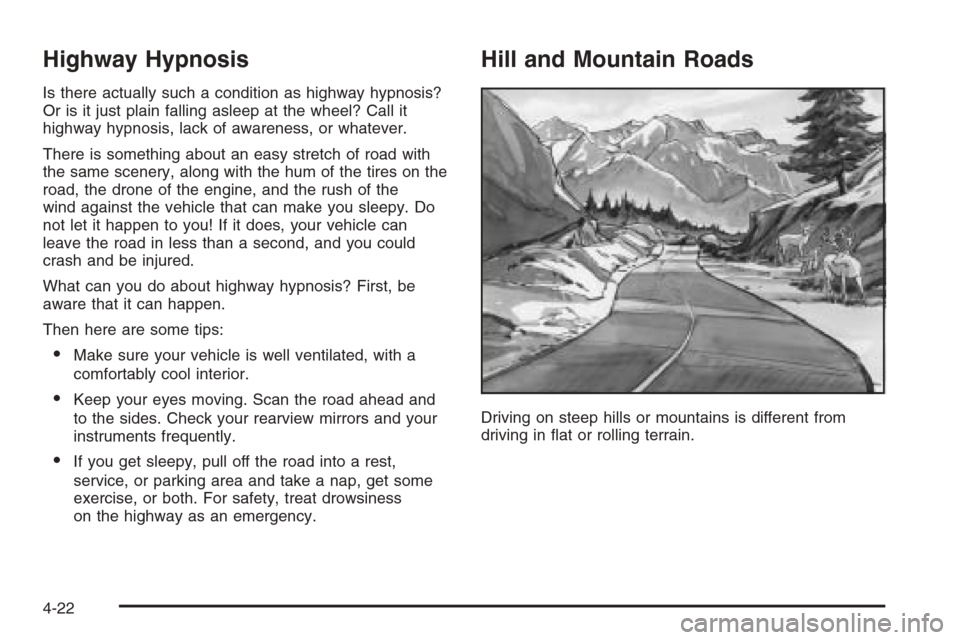 CHEVROLET MALIBU 2005 5.G Owners Manual Highway Hypnosis
Is there actually such a condition as highway hypnosis?
Or is it just plain falling asleep at the wheel? Call it
highway hypnosis, lack of awareness, or whatever.
There is something a