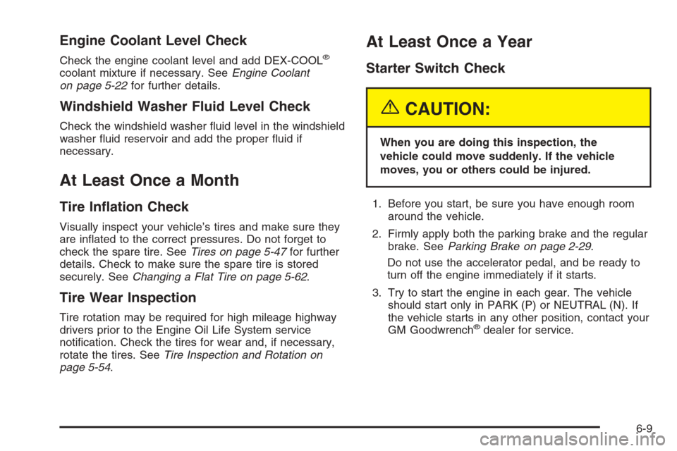 CHEVROLET MALIBU 2005 5.G Owners Manual Engine Coolant Level Check
Check the engine coolant level and add DEX-COOL®
coolant mixture if necessary. SeeEngine Coolant
on page 5-22for further details.
Windshield Washer Fluid Level Check
Check 