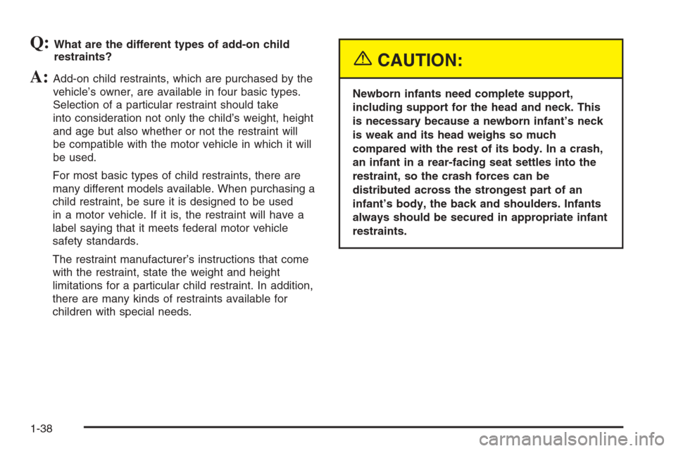 CHEVROLET MALIBU 2005 5.G Owners Manual Q:What are the different types of add-on child
restraints?
A:Add-on child restraints, which are purchased by the
vehicle’s owner, are available in four basic types.
Selection of a particular restrai