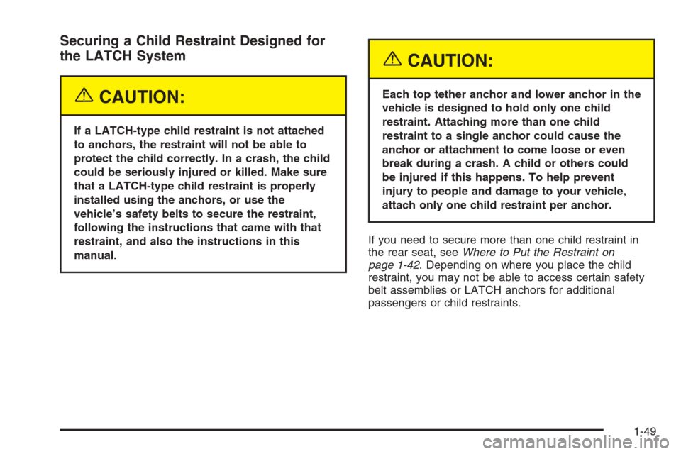 CHEVROLET MALIBU 2005 5.G Owners Manual Securing a Child Restraint Designed for
the LATCH System
{CAUTION:
If a LATCH-type child restraint is not attached
to anchors, the restraint will not be able to
protect the child correctly. In a crash