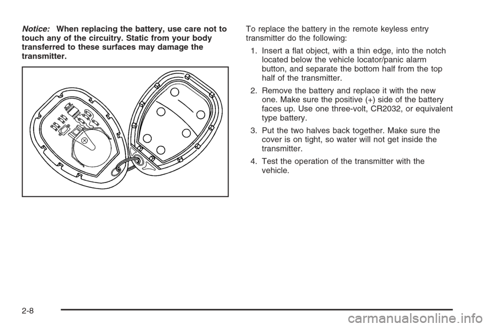 CHEVROLET MALIBU 2005 5.G Owners Manual Notice:When replacing the battery, use care not to
touch any of the circuitry. Static from your body
transferred to these surfaces may damage the
transmitter.To replace the battery in the remote keyle