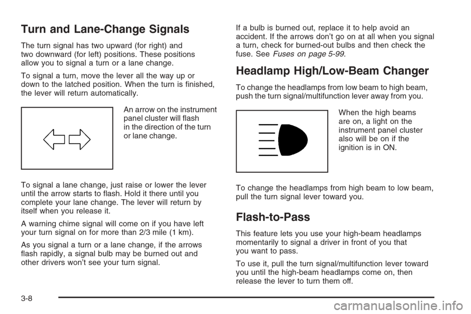 CHEVROLET MALIBU 2006 6.G Owners Manual Turn and Lane-Change Signals
The turn signal has two upward (for right) and
two downward (for left) positions. These positions
allow you to signal a turn or a lane change.
To signal a turn, move the l