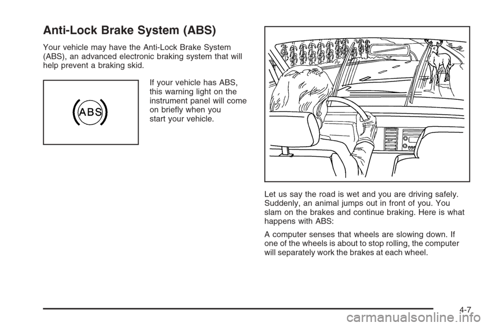CHEVROLET MALIBU 2006 6.G Owners Manual Anti-Lock Brake System (ABS)
Your vehicle may have the Anti-Lock Brake System
(ABS), an advanced electronic braking system that will
help prevent a braking skid.
If your vehicle has ABS,
this warning 