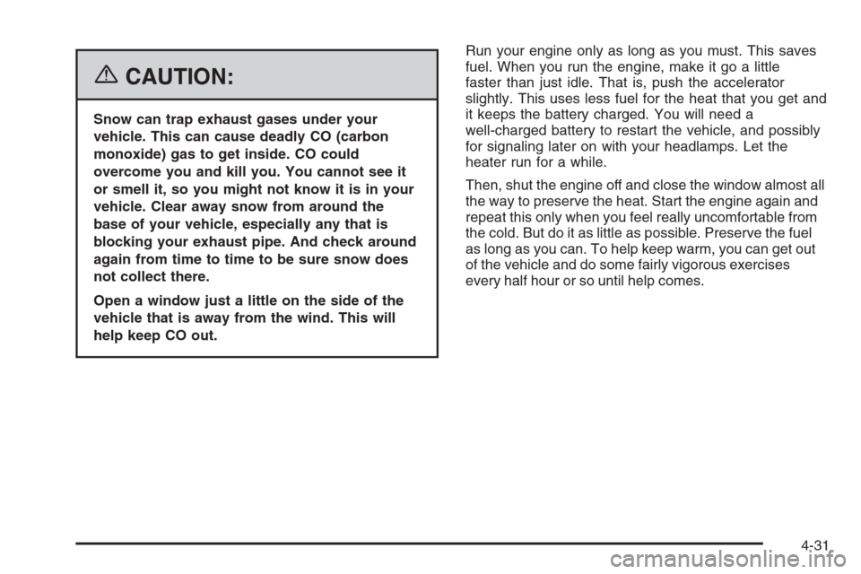 CHEVROLET MALIBU 2006 6.G Owners Manual {CAUTION:
Snow can trap exhaust gases under your
vehicle. This can cause deadly CO (carbon
monoxide) gas to get inside. CO could
overcome you and kill you. You cannot see it
or smell it, so you might 