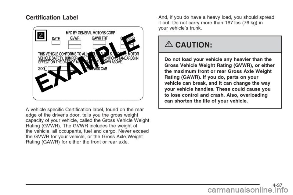 CHEVROLET MALIBU 2006 6.G Owners Manual Certi�cation Label
A vehicle speci�c Certi�cation label, found on the rear
edge of the driver’s door, tells you the gross weight
capacity of your vehicle, called the Gross Vehicle Weight
Rating (GVW