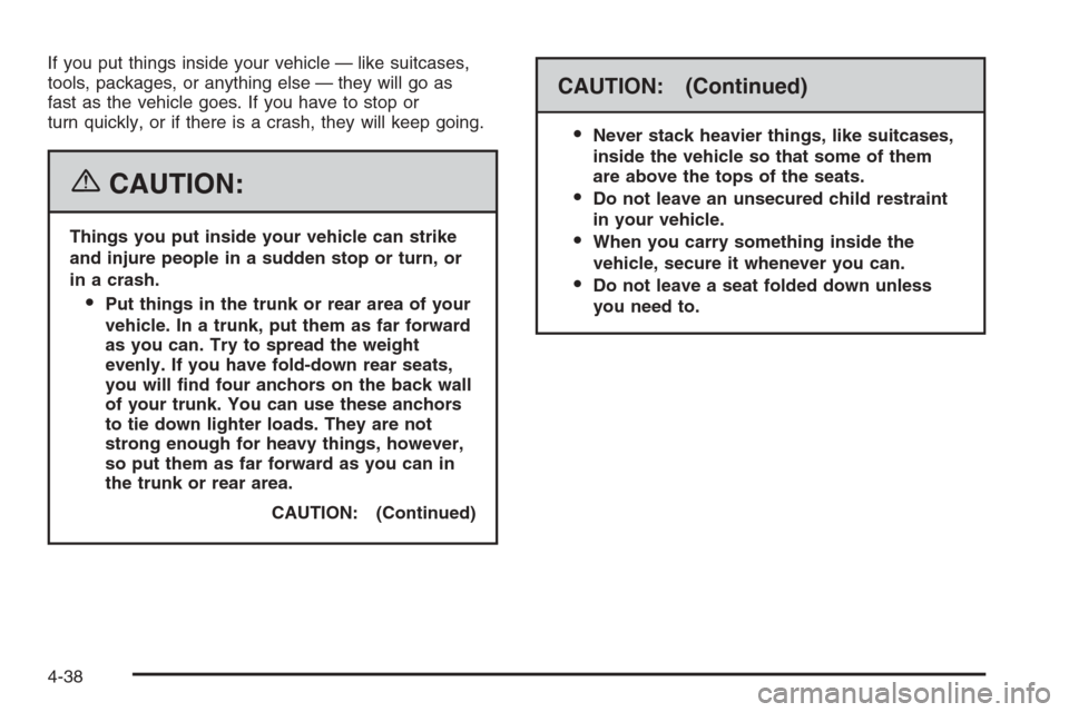 CHEVROLET MALIBU 2006 6.G Owners Manual If you put things inside your vehicle — like suitcases,
tools, packages, or anything else — they will go as
fast as the vehicle goes. If you have to stop or
turn quickly, or if there is a crash, t