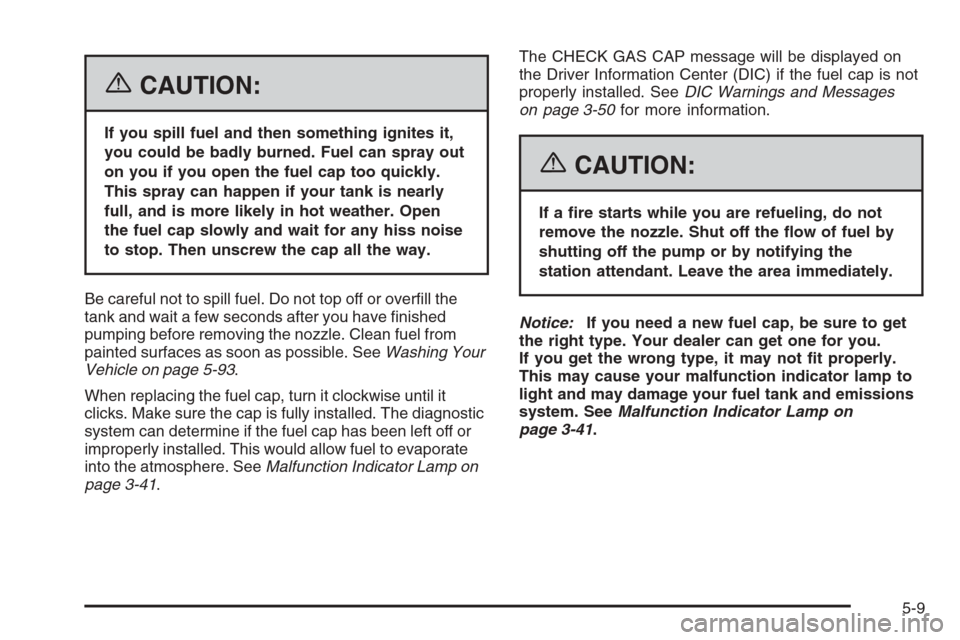 CHEVROLET MALIBU 2006 6.G Owners Manual {CAUTION:
If you spill fuel and then something ignites it,
you could be badly burned. Fuel can spray out
on you if you open the fuel cap too quickly.
This spray can happen if your tank is nearly
full,