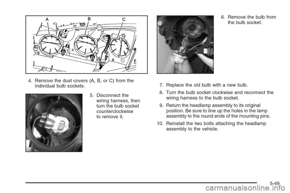 CHEVROLET MALIBU 2006 6.G Owners Manual 4. Remove the dust covers (A, B, or C) from the
individual bulb sockets.
5. Disconnect the
wiring harness, then
turn the bulb socket
counterclockwise
to remove it.6. Remove the bulb from
the bulb sock