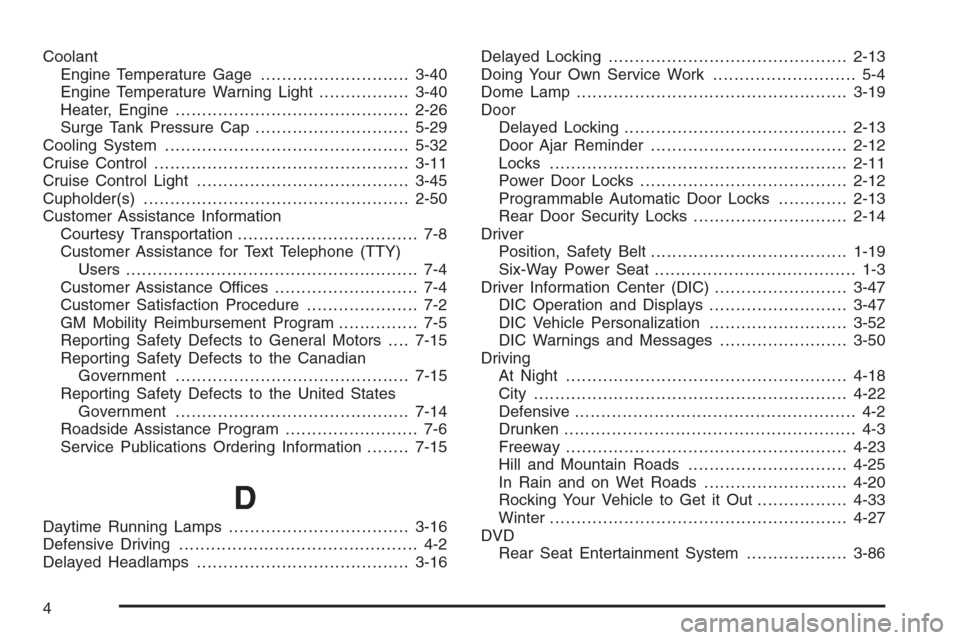 CHEVROLET MALIBU 2006 6.G Owners Manual Coolant
Engine Temperature Gage............................3-40
Engine Temperature Warning Light.................3-40
Heater, Engine............................................2-26
Surge Tank Pressure