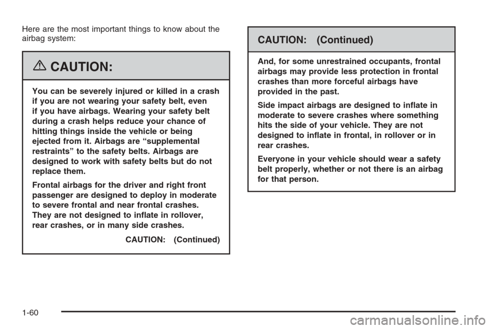 CHEVROLET MALIBU 2006 6.G Owners Manual Here are the most important things to know about the
airbag system:
{CAUTION:
You can be severely injured or killed in a crash
if you are not wearing your safety belt, even
if you have airbags. Wearin