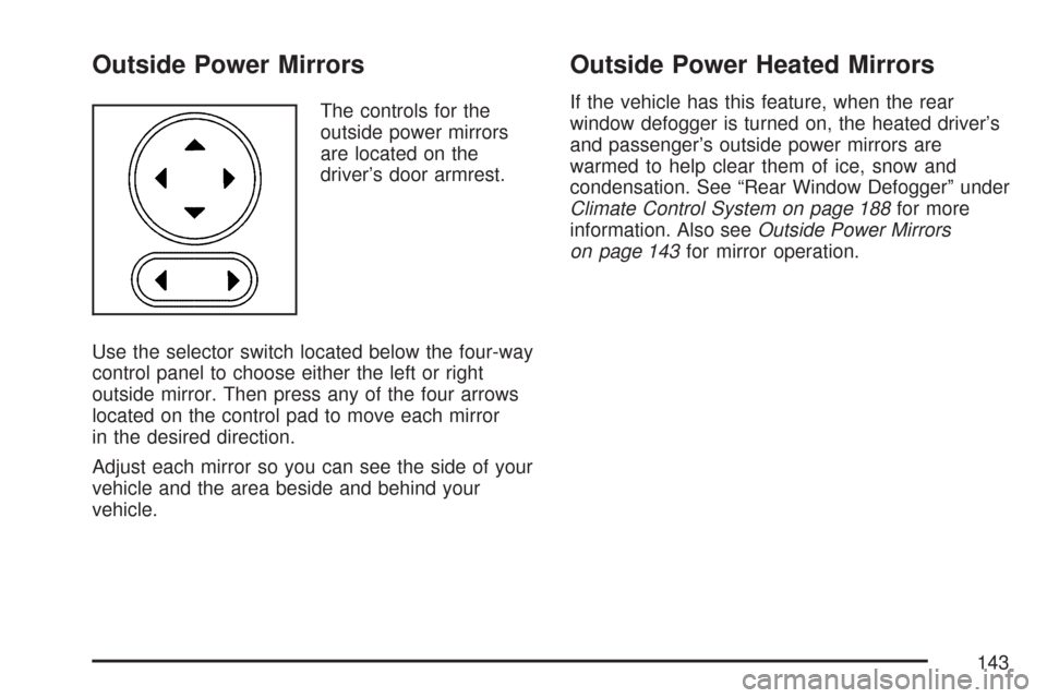 CHEVROLET MALIBU 2007 6.G Owners Manual Outside Power Mirrors
The controls for the
outside power mirrors
are located on the
driver’s door armrest.
Use the selector switch located below the four-way
control panel to choose either the left 