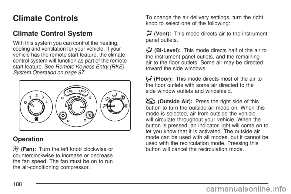 CHEVROLET MALIBU 2007 6.G Owners Manual Climate Controls
Climate Control System
With this system you can control the heating,
cooling and ventilation for your vehicle. If your
vehicle has the remote start feature, the climate
control system
