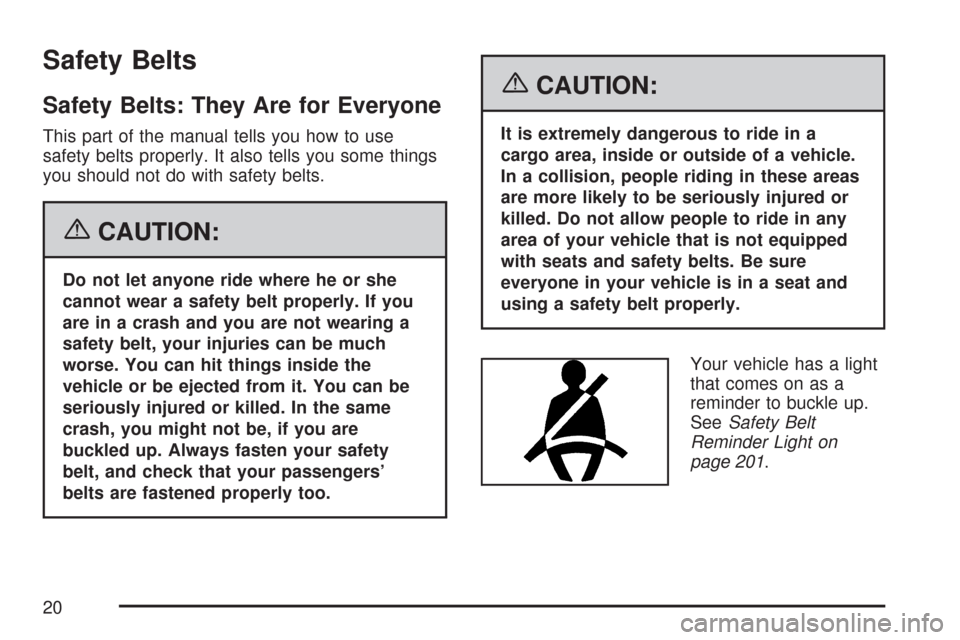 CHEVROLET MALIBU 2007 6.G Owners Manual Safety Belts
Safety Belts: They Are for Everyone
This part of the manual tells you how to use
safety belts properly. It also tells you some things
you should not do with safety belts.
{CAUTION:
Do not