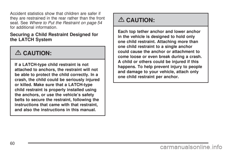 CHEVROLET MALIBU 2007 6.G Owners Manual Accident statistics show that children are safer if
they are restrained in the rear rather than the front
seat. SeeWhere to Put the Restraint on page 54
for additional information.
Securing a Child Re