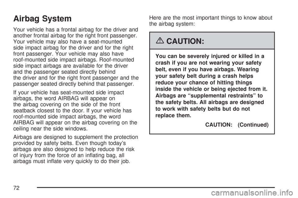 CHEVROLET MALIBU 2007 6.G Owners Manual Airbag System
Your vehicle has a frontal airbag for the driver and
another frontal airbag for the right front passenger.
Your vehicle may also have a seat-mounted
side impact airbag for the driver and