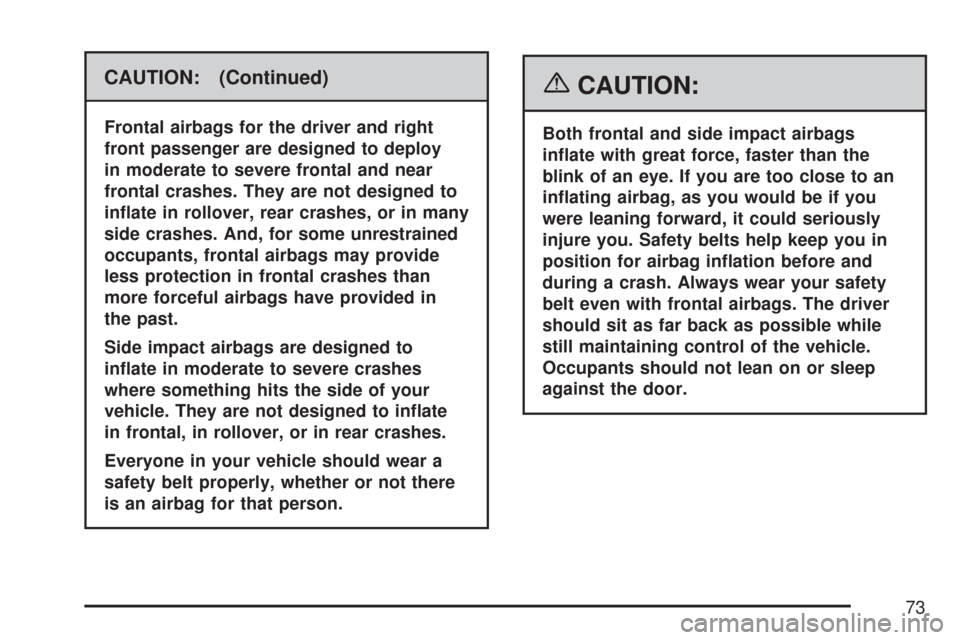 CHEVROLET MALIBU 2007 6.G Owners Manual CAUTION: (Continued)
Frontal airbags for the driver and right
front passenger are designed to deploy
in moderate to severe frontal and near
frontal crashes. They are not designed to
in�ate in rollover
