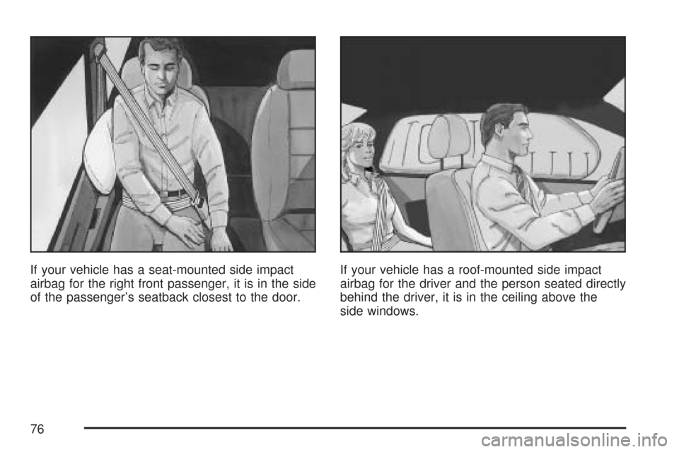 CHEVROLET MALIBU 2007 6.G Owners Manual If your vehicle has a seat-mounted side impact
airbag for the right front passenger, it is in the side
of the passenger’s seatback closest to the door.If your vehicle has a roof-mounted side impact
