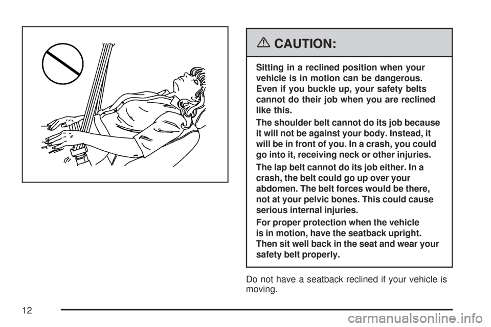 CHEVROLET MALIBU MAXX 2007 6.G Owners Manual {CAUTION:
Sitting in a reclined position when your
vehicle is in motion can be dangerous.
Even if you buckle up, your safety belts
cannot do their job when you are reclined
like this.
The shoulder bel