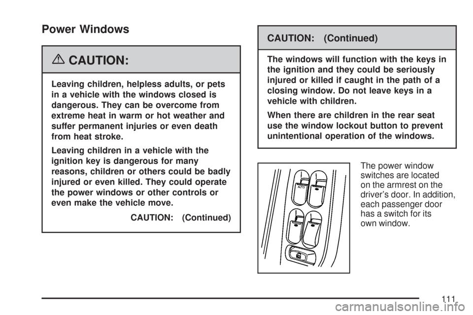 CHEVROLET MALIBU MAXX 2007 6.G Owners Manual Power Windows
{CAUTION:
Leaving children, helpless adults, or pets
in a vehicle with the windows closed is
dangerous. They can be overcome from
extreme heat in warm or hot weather and
suffer permanent