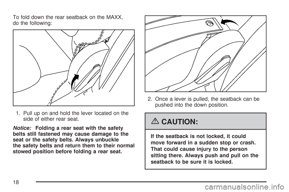CHEVROLET MALIBU MAXX 2007 6.G Owners Manual To fold down the rear seatback on the MAXX,
do the following:
1. Pull up on and hold the lever located on the
side of either rear seat.
Notice:Folding a rear seat with the safety
belts still fastened 