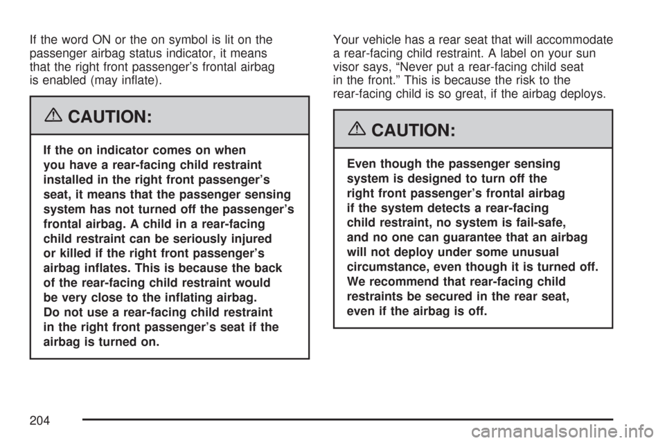 CHEVROLET MALIBU MAXX 2007 6.G Owners Manual If the word ON or the on symbol is lit on the
passenger airbag status indicator, it means
that the right front passenger’s frontal airbag
is enabled (may in�ate).
{CAUTION:
If the on indicator comes