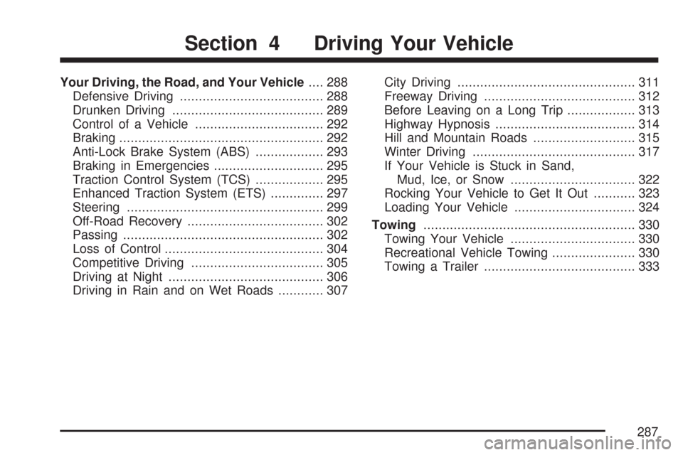 CHEVROLET MALIBU MAXX 2007 6.G Owners Manual Your Driving, the Road, and Your Vehicle.... 288
Defensive Driving...................................... 288
Drunken Driving........................................ 289
Control of a Vehicle........... CHEVROLET MALIBU MAXX 2007 6.G Owners Manual Your Driving, the Road, and Your Vehicle.... 288
Defensive Driving...................................... 288
Drunken Driving........................................ 289
Control of a Vehicle...........