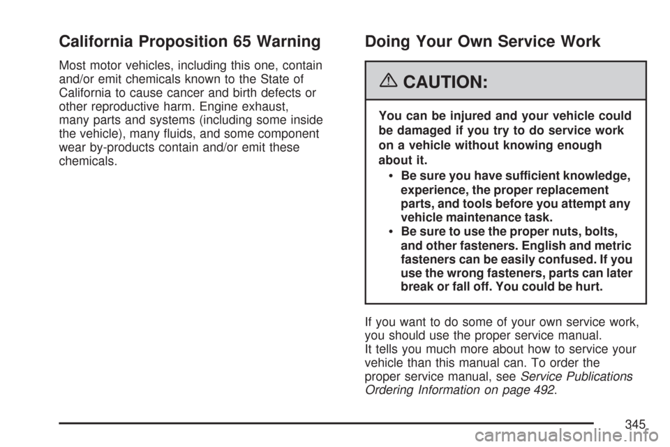 CHEVROLET MALIBU MAXX 2007 6.G Owners Manual California Proposition 65 Warning
Most motor vehicles, including this one, contain
and/or emit chemicals known to the State of
California to cause cancer and birth defects or
other reproductive harm. 