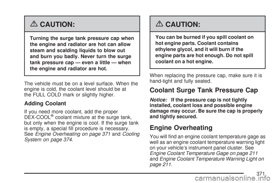 CHEVROLET MALIBU MAXX 2007 6.G Owners Manual {CAUTION:
Turning the surge tank pressure cap when
the engine and radiator are hot can allow
steam and scalding liquids to blow out
and burn you badly. Never turn the surge
tank pressure cap — even 