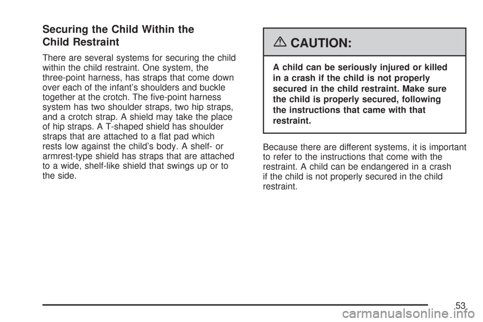 CHEVROLET MALIBU MAXX 2007 6.G Owners Manual Securing the Child Within the
Child Restraint
There are several systems for securing the child
within the child restraint. One system, the
three-point harness, has straps that come down
over each of t