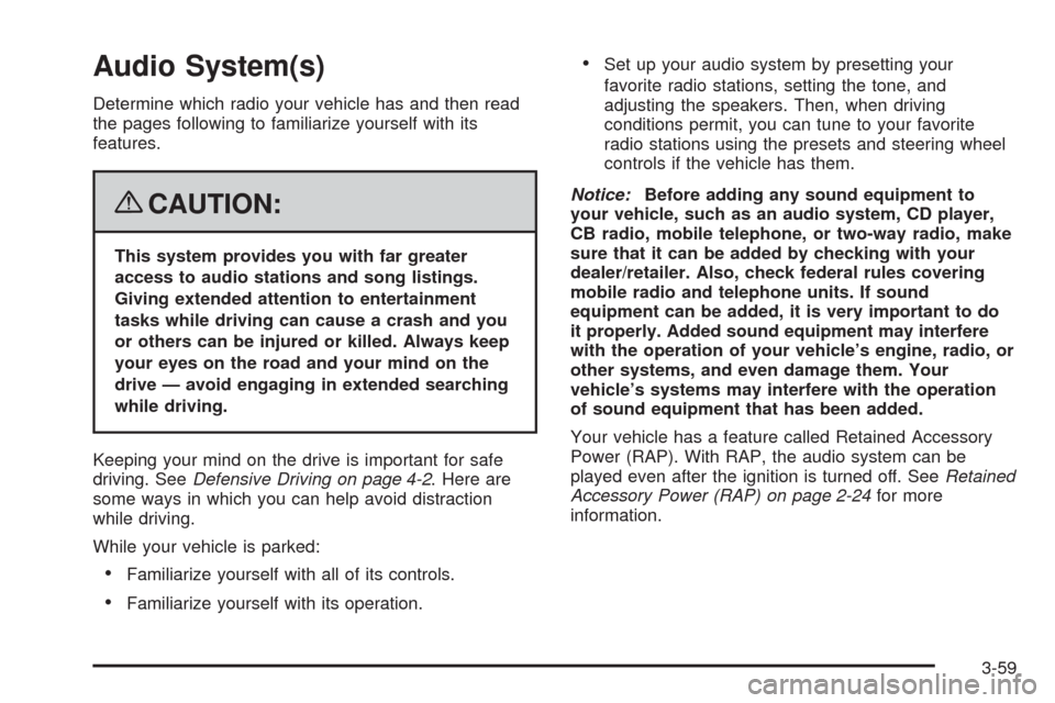 CHEVROLET MALIBU 2008 6.G Owners Manual Audio System(s)
Determine which radio your vehicle has and then read
the pages following to familiarize yourself with its
features.
{CAUTION:
This system provides you with far greater
access to audio 
