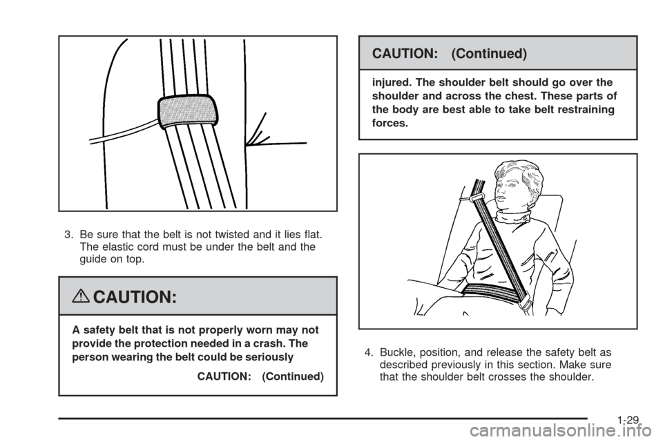 CHEVROLET MALIBU 2008 6.G Owners Manual 3. Be sure that the belt is not twisted and it lies �at.
The elastic cord must be under the belt and the
guide on top.
{CAUTION:
A safety belt that is not properly worn may not
provide the protection 