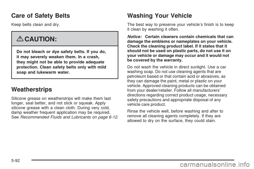 CHEVROLET MALIBU 2008 6.G Owners Manual Care of Safety Belts
Keep belts clean and dry.
{CAUTION:
Do not bleach or dye safety belts. If you do,
it may severely weaken them. In a crash,
they might not be able to provide adequate
protection. C