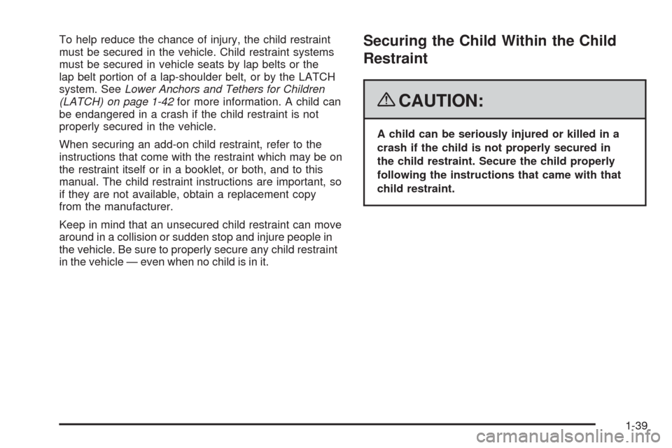 CHEVROLET MALIBU 2008 6.G Owners Manual To help reduce the chance of injury, the child restraint
must be secured in the vehicle. Child restraint systems
must be secured in vehicle seats by lap belts or the
lap belt portion of a lap-shoulder