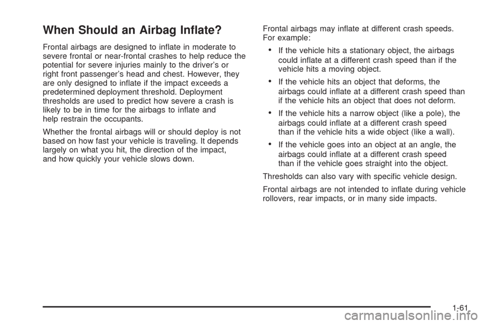 CHEVROLET MALIBU 2008 6.G Owners Manual When Should an Airbag In�ate?
Frontal airbags are designed to in�ate in moderate to
severe frontal or near-frontal crashes to help reduce the
potential for severe injuries mainly to the driver’s or
