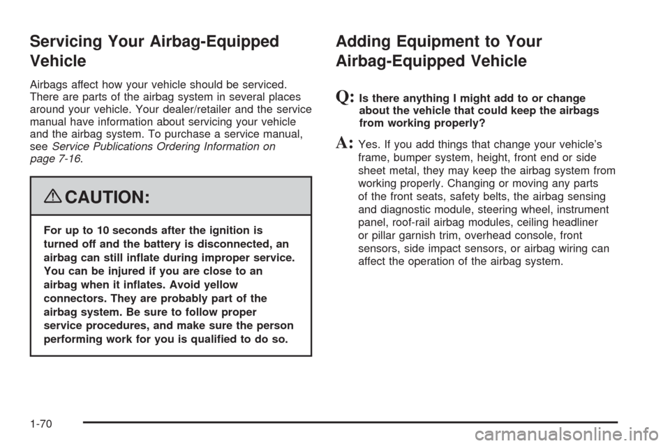CHEVROLET MALIBU 2008 6.G Owners Manual Servicing Your Airbag-Equipped
Vehicle
Airbags affect how your vehicle should be serviced.
There are parts of the airbag system in several places
around your vehicle. Your dealer/retailer and the serv CHEVROLET MALIBU 2008 6.G Owners Manual Servicing Your Airbag-Equipped
Vehicle
Airbags affect how your vehicle should be serviced.
There are parts of the airbag system in several places
around your vehicle. Your dealer/retailer and the serv