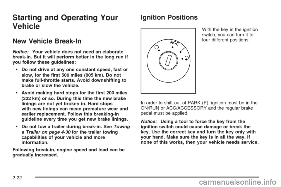 CHEVROLET MALIBU 2008 6.G Owners Manual Starting and Operating Your
Vehicle
New Vehicle Break-In
Notice:Your vehicle does not need an elaborate
break-in. But it will perform better in the long run if
you follow these guidelines:
Do not driv