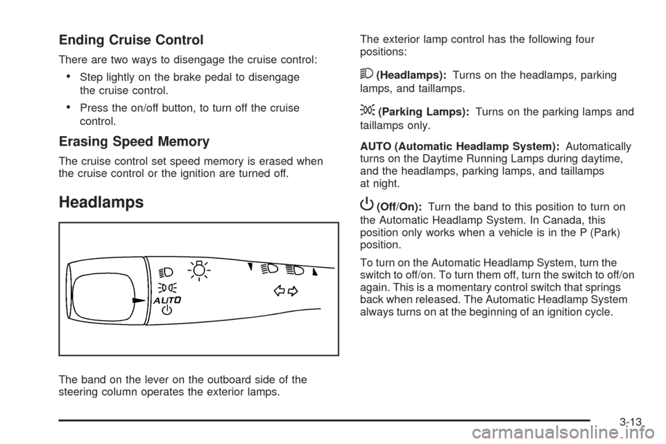 CHEVROLET MALIBU 2009 7.G Owners Manual Ending Cruise Control
There are two ways to disengage the cruise control:
Step lightly on the brake pedal to disengage
the cruise control.
Press the on/off button, to turn off the cruise
control.
Eras
