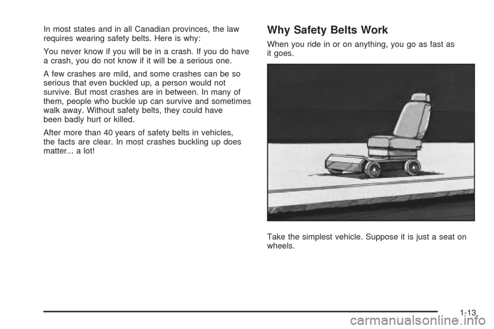 CHEVROLET MALIBU 2009 7.G Owners Manual In most states and in all Canadian provinces, the law
requires wearing safety belts. Here is why:
You never know if you will be in a crash. If you do have
a crash, you do not know if it will be a seri