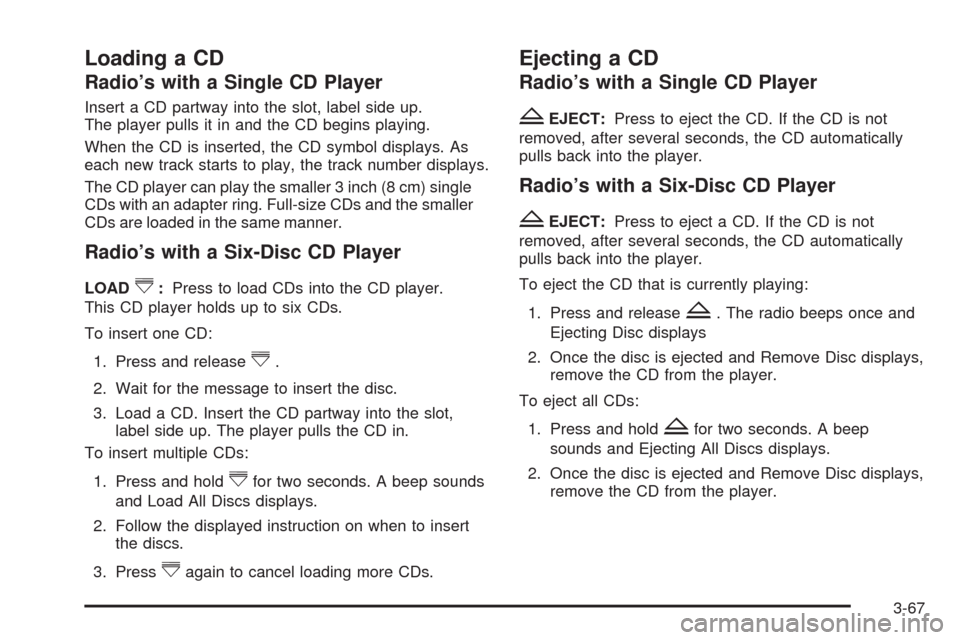 CHEVROLET MALIBU 2009 7.G Owners Manual Loading a CD
Radio’s with a Single CD Player
Insert a CD partway into the slot, label side up.
The player pulls it in and the CD begins playing.
When the CD is inserted, the CD symbol displays. As
e