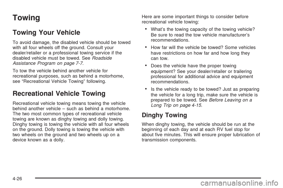 CHEVROLET MALIBU 2009 7.G Owners Manual Towing
Towing Your Vehicle
To avoid damage, the disabled vehicle should be towed
with all four wheels off the ground. Consult your
dealer/retailer or a professional towing service if the
disabled vehi