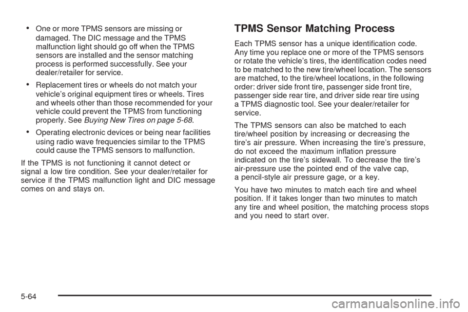 CHEVROLET MALIBU 2009 7.G Owners Manual One or more TPMS sensors are missing or
damaged. The DIC message and the TPMS
malfunction light should go off when the TPMS
sensors are installed and the sensor matching
process is performed successfu