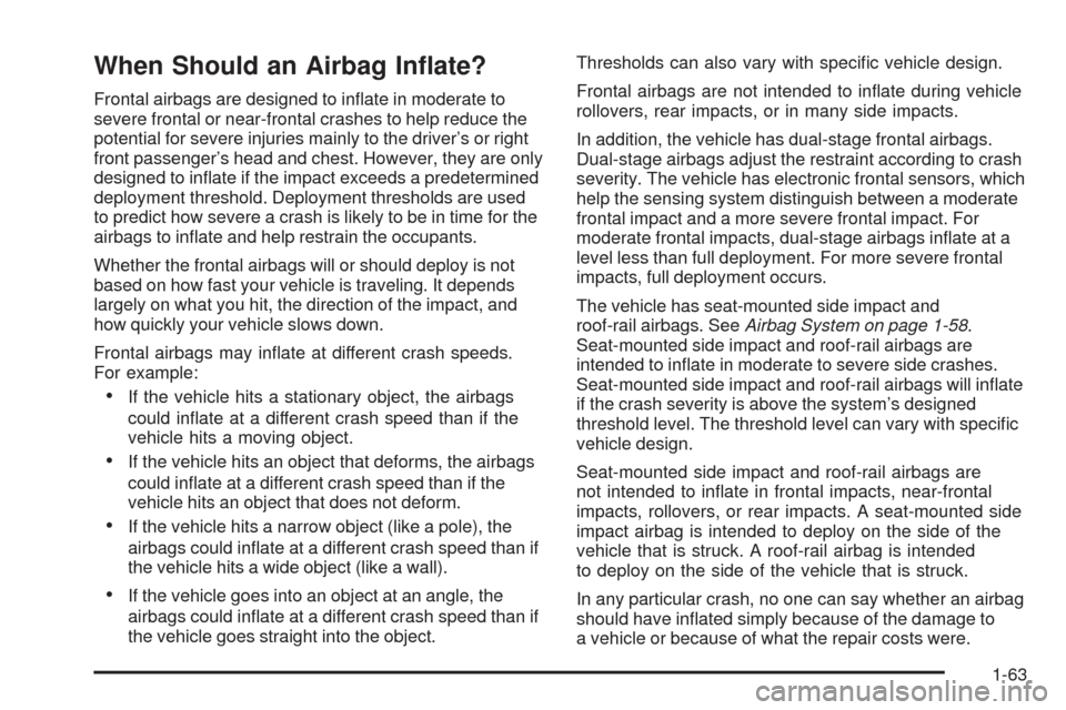CHEVROLET MALIBU 2009 7.G Owners Manual When Should an Airbag In�ate?
Frontal airbags are designed to in�ate in moderate to
severe frontal or near-frontal crashes to help reduce the
potential for severe injuries mainly to the driver’s or 