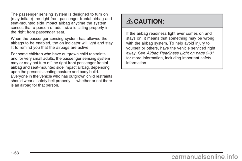 CHEVROLET MALIBU 2009 7.G Owners Manual The passenger sensing system is designed to turn on
(may in�ate) the right front passenger frontal airbag and
seat-mounted side impact airbag anytime the system
senses that a person of adult size is s