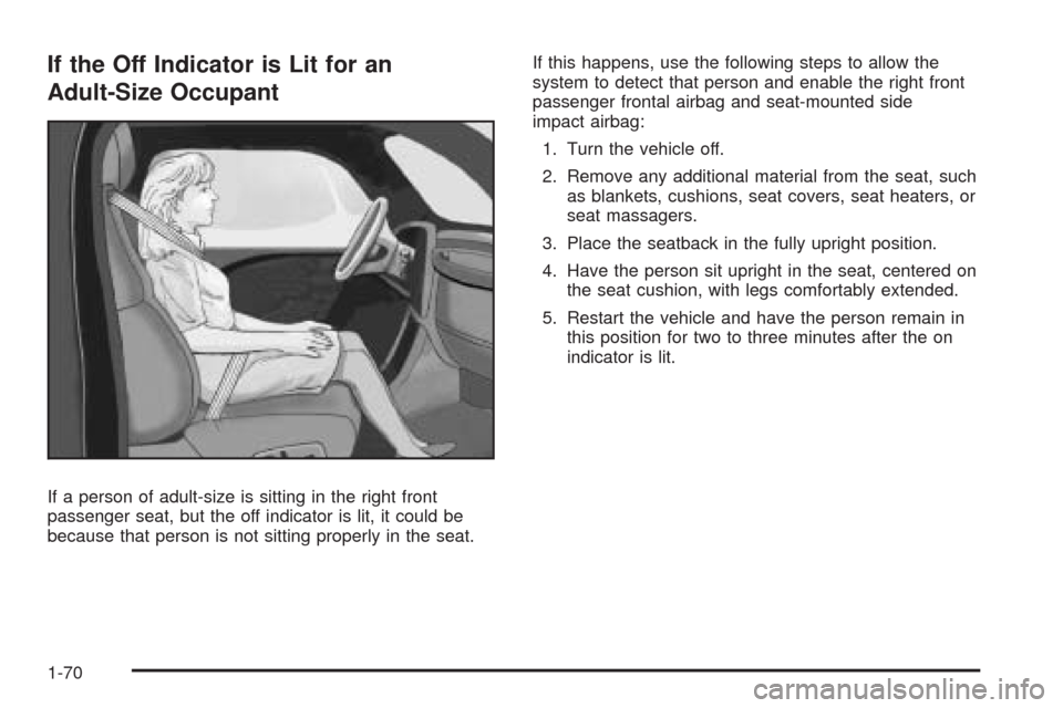 CHEVROLET MALIBU 2009 7.G Owners Manual If the Off Indicator is Lit for an
Adult-Size Occupant
If a person of adult-size is sitting in the right front
passenger seat, but the off indicator is lit, it could be
because that person is not sitt