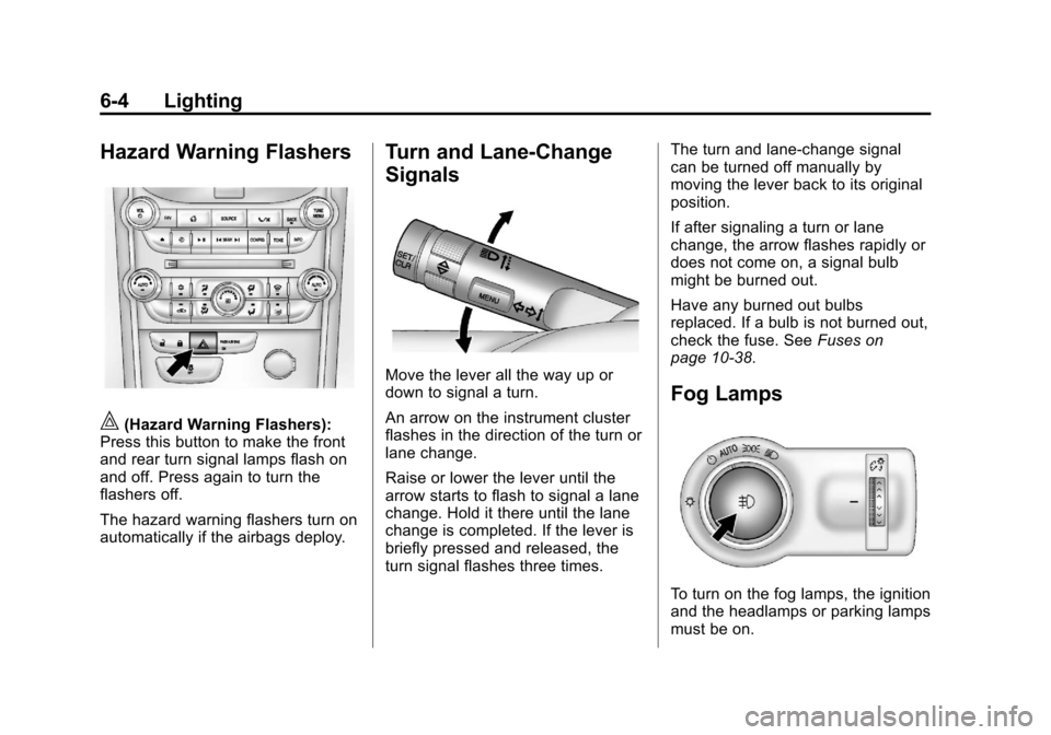 CHEVROLET MALIBU 2013 8.G Owners Manual Black plate (4,1)Chevrolet Malibu Owner Manual - 2013 - CRC - 6/6/12
6-4 Lighting
Hazard Warning Flashers
|(Hazard Warning Flashers):
Press this button to make the front
and rear turn signal lamps fla